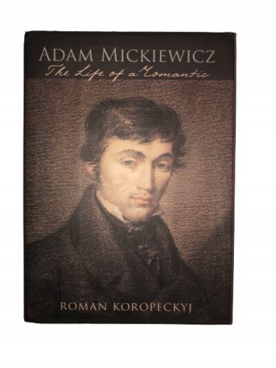 Adam Mickiewicz The life of a romantic Koropeckyj