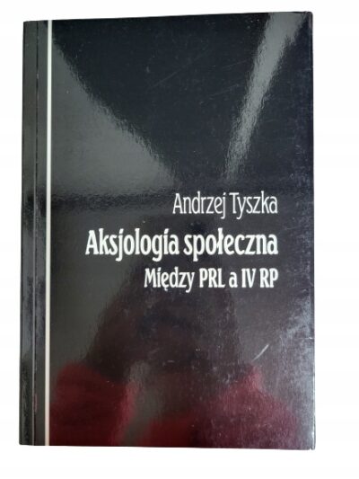 Aksjologia społeczna Między PRL a IV RP Tyszka